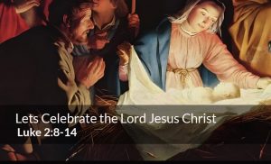 Read more about the article Lets Celebrate the Lord Jesus Christ (Luke 2:8-14)