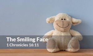 Read more about the article The Smiling Face (1 Chro 16:11)