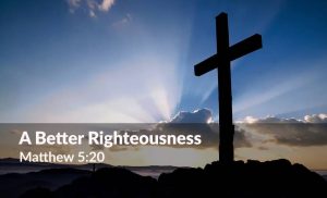 Read more about the article A Better Righteousness (Matthew 5:20)