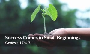 Read more about the article Success Comes in Small Beginnings (Genesis 17:4-7)