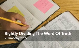 Read more about the article Rightly Dividing The Word Of Truth  (2 Timothy 2:15)