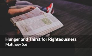 Read more about the article Hunger and Thirst for Righteousness (Mattew 5:6)