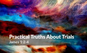 Read more about the article Practical Truths About Trials (James 1:2-4)