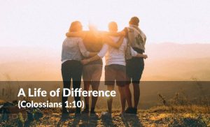 Read more about the article A Life of Difference (Colossians 1:10)
