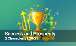 Read more about the article Success and Prosperity (2 Chro 31:20-21)