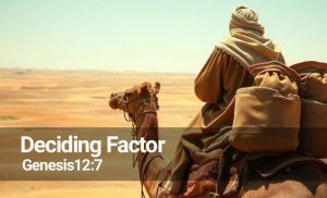 Read more about the article The Deciding Factor (Genesis 12:7)