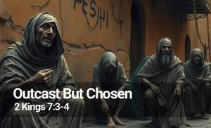 Read more about the article Outcast But Chosen (2 Kings 7:3-4)
