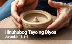 Read more about the article Hinuhubog Tayo ng Diyos (Jeremiah 18:1-6)