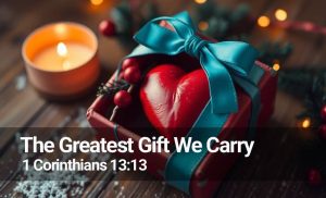 Read more about the article The Greatest Gift We Carry Into The New Year (1 Cor 13:13)