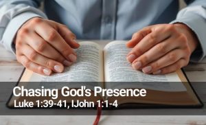 Read more about the article Chasing God’s Presence (IJohn 1:1-4)