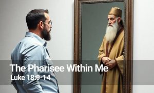 Read more about the article The Pharisee Within Me (Luke 18:9-14)