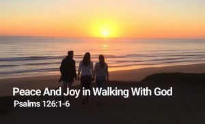 Read more about the article Peace And Joy in Walking With God (Psalms 126:1-6)