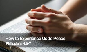 Read more about the article How to Experience God’s Peace (Philippians 4:6-7)