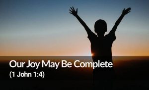 Read more about the article Our Joy May Be Complete (1 John 1:4)