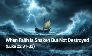 Read more about the article When Faith is Shaken But Not Destroyed (Luke 22:31-32)