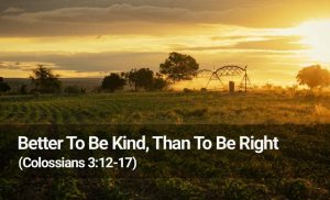 Read more about the article Better To Be Kind, Than To Be Right (Col. 3:12-17)