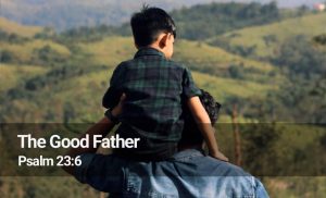 Read more about the article The Good Father (Psalm 23:6)