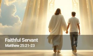 Read more about the article Faithful Servant (Matthew 25:21-23)