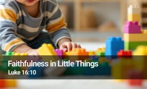 Read more about the article Faithfulness in Little Things (Luke 16:10)