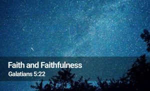 Read more about the article Faith and Faithfulness (Galatians 5:22)