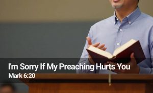 Read more about the article I’m Sorry If My Preaching Hurts You (Mark 6:20)