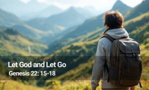 Read more about the article Let God and Let Go (Genesis 22: 15-18)