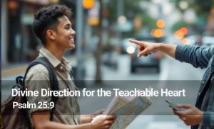 Read more about the article Divine Direction for the Teachable Heart (Psalm 25:9)