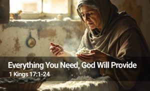 Read more about the article Everything You Need, God Will Provide (1 Kings 17:1-24)