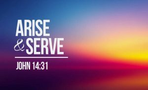 Read more about the article Arise & Serve (Johnn 14:31)